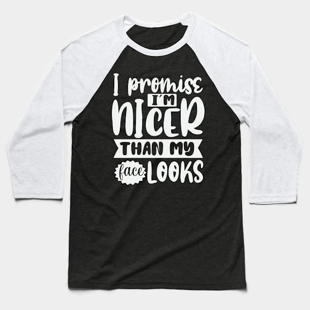 I Promise Im Nicer Than My Face Looks Baseball T-Shirt by Dojaja